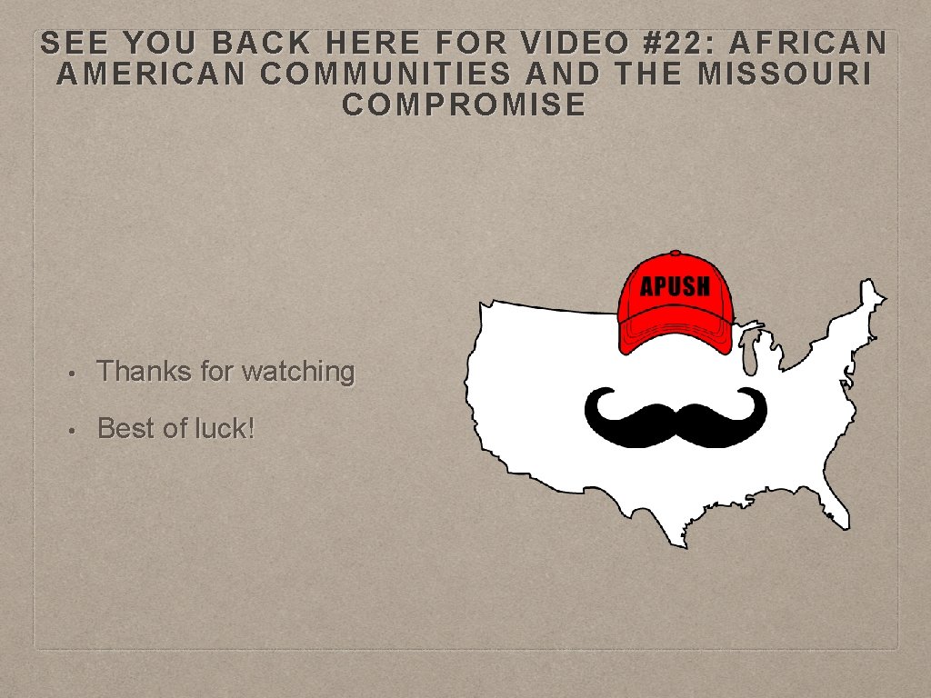 SEE YOU BACK HERE FOR VIDEO #22: AFRICAN AMERICAN COMMUNITIES AND THE MISSOURI COMPROMISE SEE YOU BACK HERE FOR VIDEO #22: AFRICAN AMERICAN COMMUNITIES AND THE MISSOURI COMPROMISE