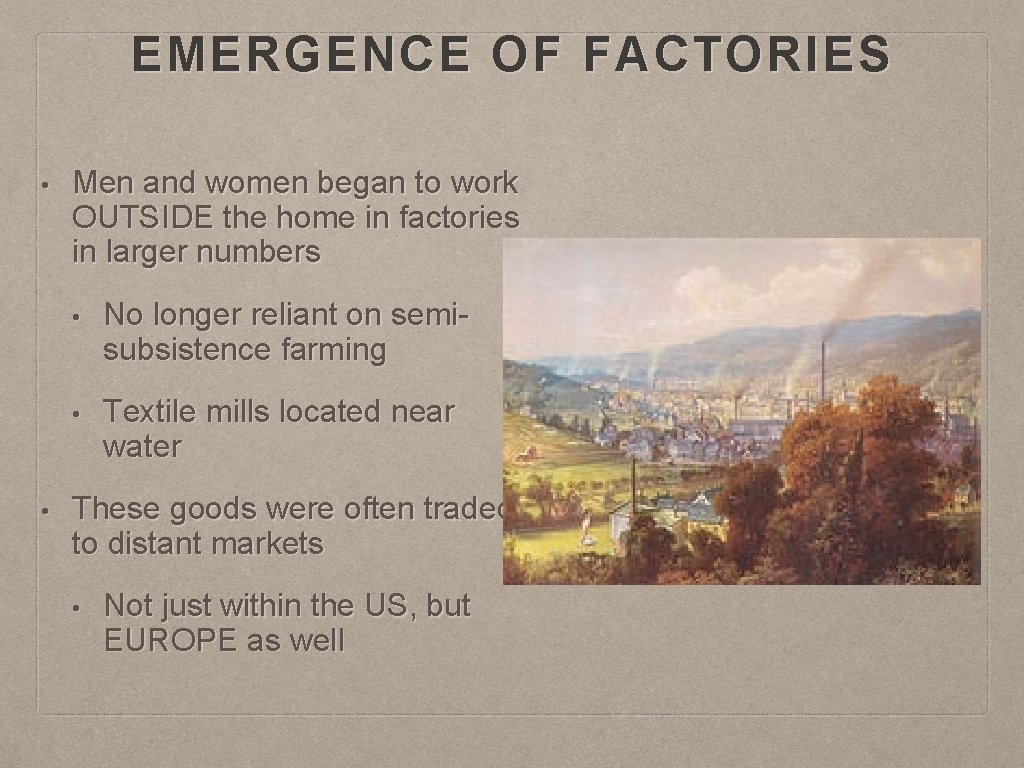 EMERGENCE OF FACTORIES • • Men and women began to work OUTSIDE the home EMERGENCE OF FACTORIES • • Men and women began to work OUTSIDE the home