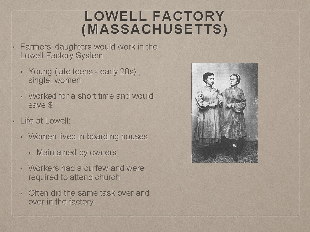 LOWELL FACTORY (MASSACHUSETTS) • • Farmers’ daughters would work in the Lowell Factory System LOWELL FACTORY (MASSACHUSETTS) • • Farmers’ daughters would work in the Lowell Factory System