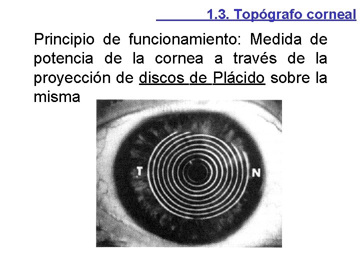 1. 3. Topógrafo corneal Principio de funcionamiento: Medida de potencia de la cornea a 1. 3. Topógrafo corneal Principio de funcionamiento: Medida de potencia de la cornea a