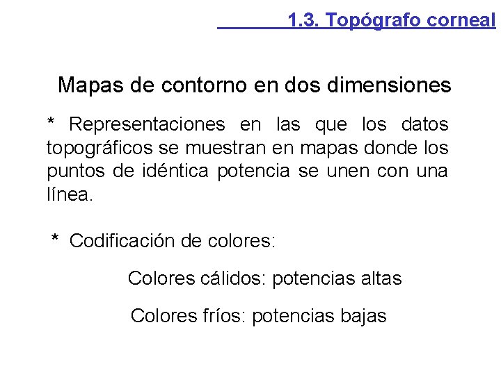 1. 3. Topógrafo corneal Mapas de contorno en dos dimensiones * Representaciones en las 1. 3. Topógrafo corneal Mapas de contorno en dos dimensiones * Representaciones en las