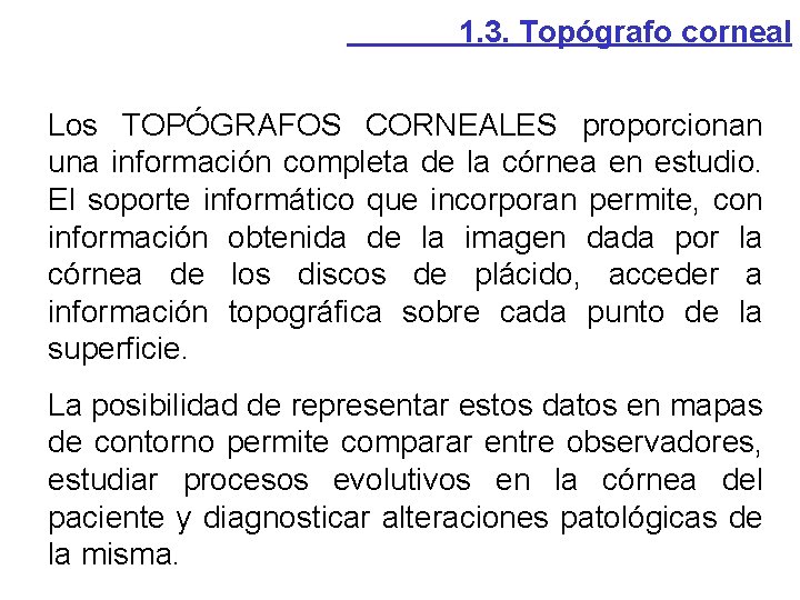 1. 3. Topógrafo corneal Los TOPÓGRAFOS CORNEALES proporcionan una información completa de la córnea 1. 3. Topógrafo corneal Los TOPÓGRAFOS CORNEALES proporcionan una información completa de la córnea