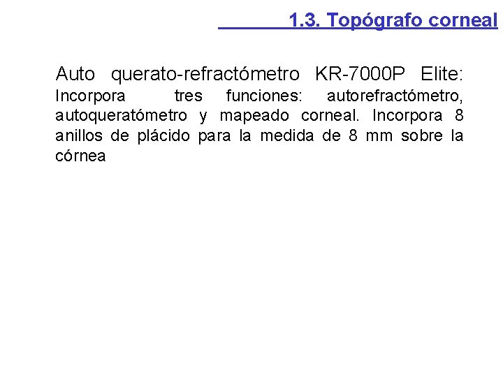 1. 3. Topógrafo corneal Auto querato-refractómetro KR-7000 P Elite: Incorpora tres funciones: autorefractómetro, autoqueratómetro 1. 3. Topógrafo corneal Auto querato-refractómetro KR-7000 P Elite: Incorpora tres funciones: autorefractómetro, autoqueratómetro