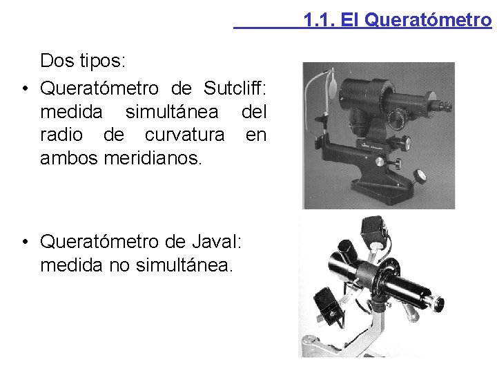 1. 1. El Queratómetro Dos tipos: • Queratómetro de Sutcliff: medida simultánea del radio 1. 1. El Queratómetro Dos tipos: • Queratómetro de Sutcliff: medida simultánea del radio