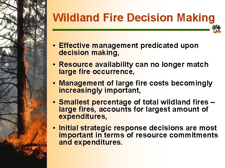 Wildland Fire Decision Making • Effective management predicated upon decision making, • Resource availability