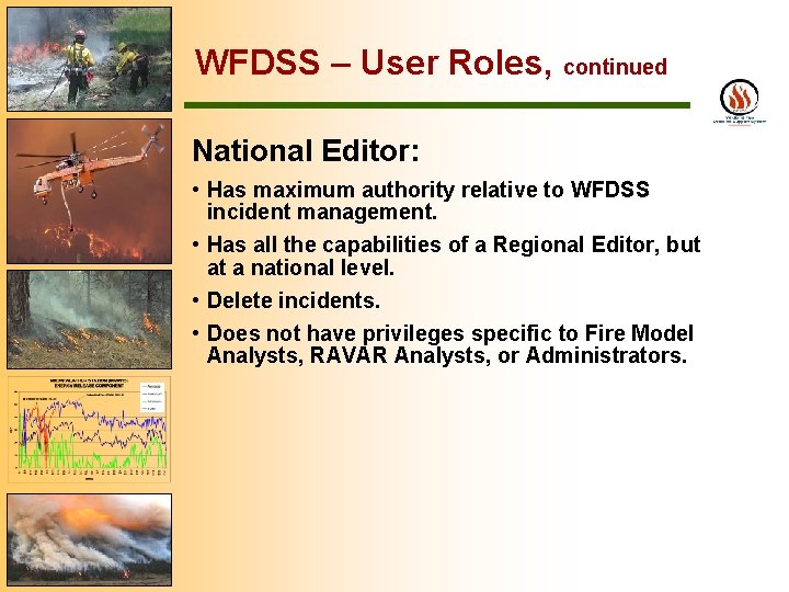WFDSS – User Roles, continued National Editor: • Has maximum authority relative to WFDSS
