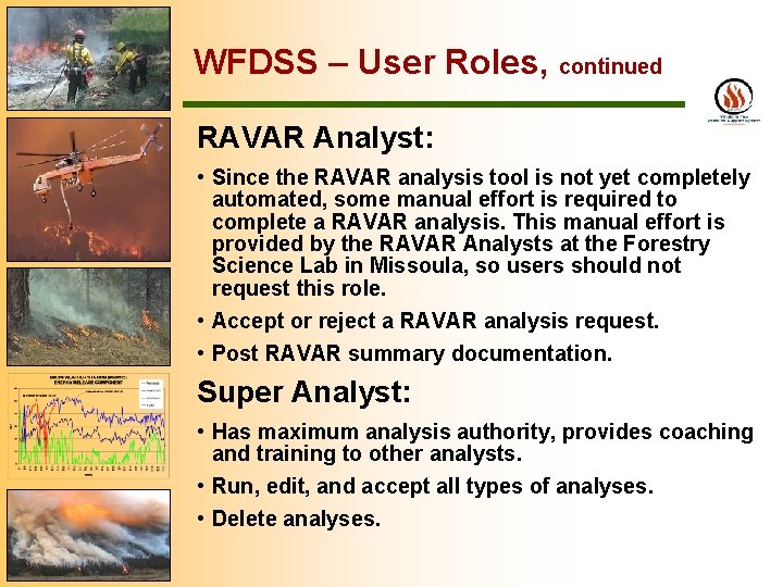 WFDSS – User Roles, continued RAVAR Analyst: • Since the RAVAR analysis tool is