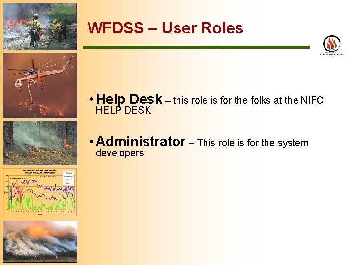 WFDSS – User Roles • Help Desk – this role is for the folks
