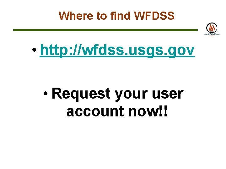 Where to find WFDSS • http: //wfdss. usgs. gov • Request your user account