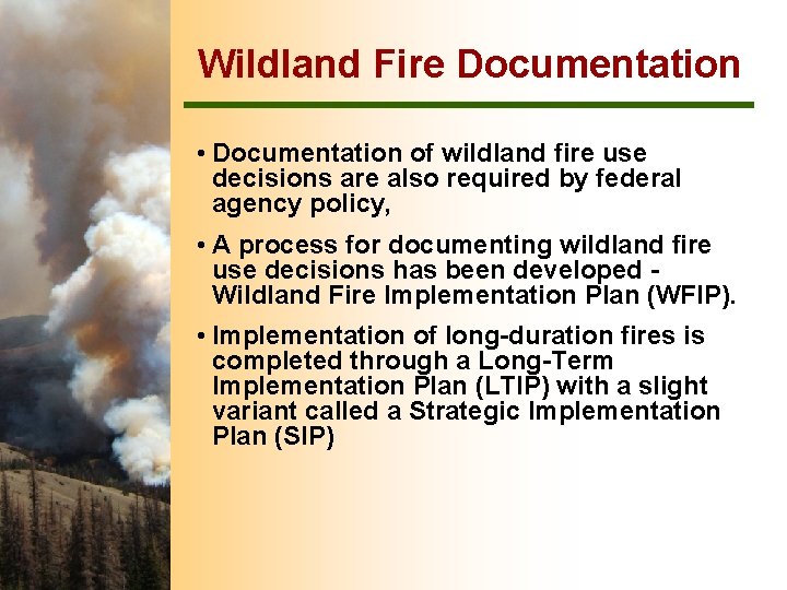 Wildland Fire Documentation • Documentation of wildland fire use decisions are also required by