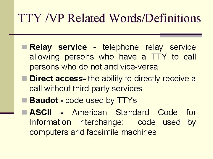 TTY /VP Related Words/Definitions n Relay service - telephone relay service allowing persons who