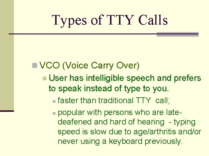 Types of TTY Calls n VCO (Voice Carry Over) n User has intelligible speech