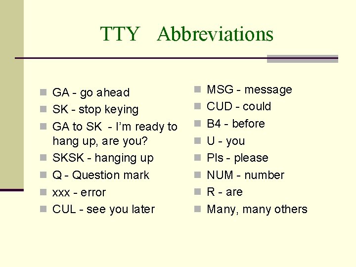 TTY Abbreviations n GA - go ahead n MSG - message n SK -