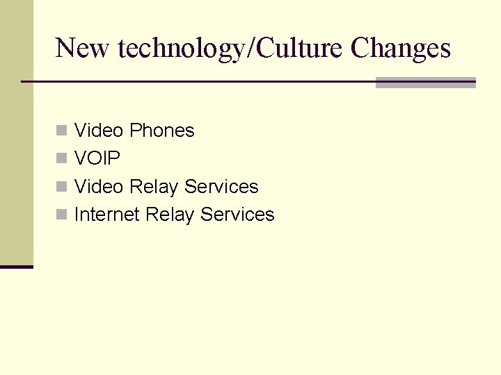 New technology/Culture Changes n Video Phones n VOIP n Video Relay Services n Internet
