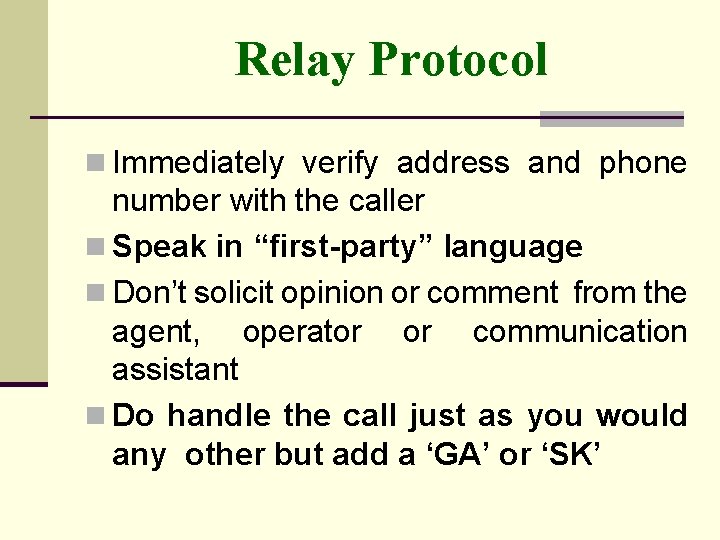 Relay Protocol n Immediately verify address and phone number with the caller n Speak