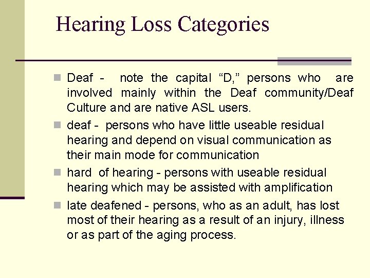 Hearing Loss Categories n Deaf - note the capital “D, ” persons who are