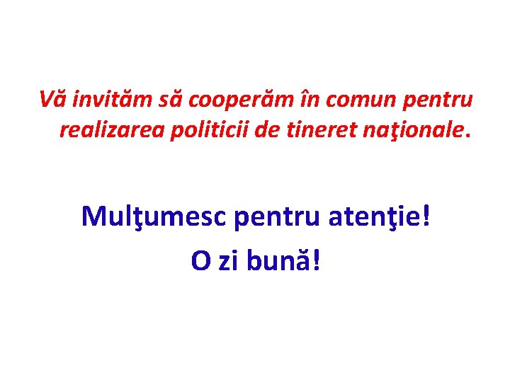 Vă invităm să cooperăm în comun pentru realizarea politicii de tineret naţionale. Mulţumesc pentru