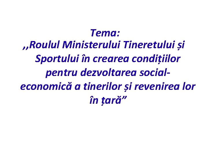 Tema: , , Roulul Ministerului Tineretului și Sportului în crearea condițiilor pentru dezvoltarea socialeconomică