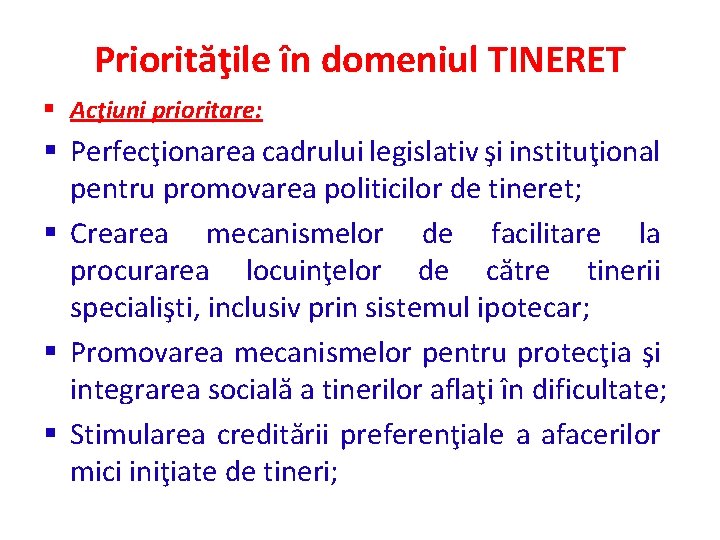 Priorităţile în domeniul TINERET § Acţiuni prioritare: § Perfecţionarea cadrului legislativ şi instituţional pentru