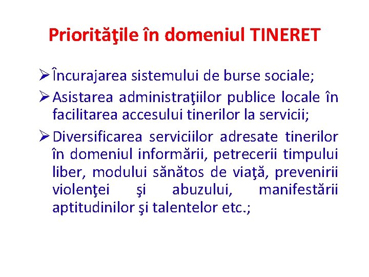 Priorităţile în domeniul TINERET Ø Încurajarea sistemului de burse sociale; Ø Asistarea administraţiilor publice