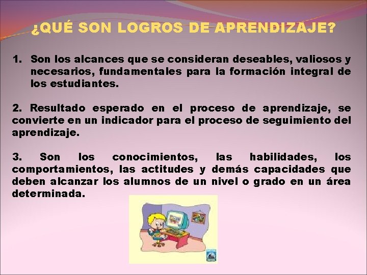 ¿QUÉ SON LOGROS DE APRENDIZAJE? 1. Son los alcances que se consideran deseables, valiosos ¿QUÉ SON LOGROS DE APRENDIZAJE? 1. Son los alcances que se consideran deseables, valiosos