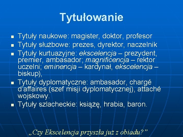 Tytułowanie n n n Tytuły naukowe: magister, doktor, profesor Tytuły służbowe: prezes, dyrektor, naczelnik