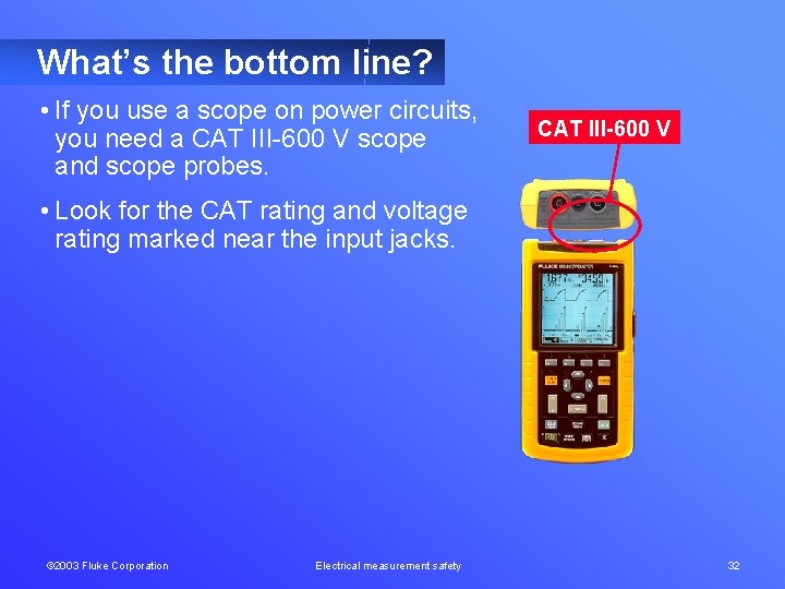 What’s the bottom line? • If you use a scope on power circuits, you