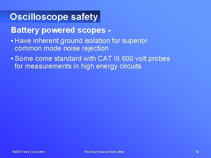 Oscilloscope safety Battery powered scopes • Have inherent ground isolation for superior common mode