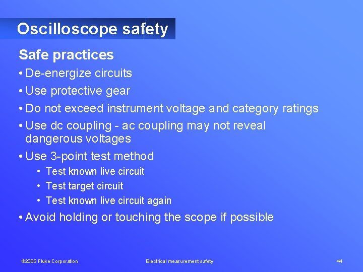 Oscilloscope safety Safe practices • De-energize circuits • Use protective gear • Do not