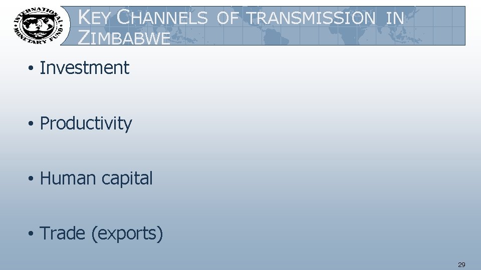 KEY CHANNELS OF TRANSMISSION IN ZIMBABWE • Investment • Productivity • Human capital •