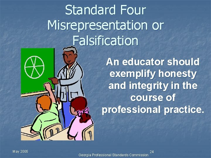 Standard Four Misrepresentation or Falsification An educator should exemplify honesty and integrity in the