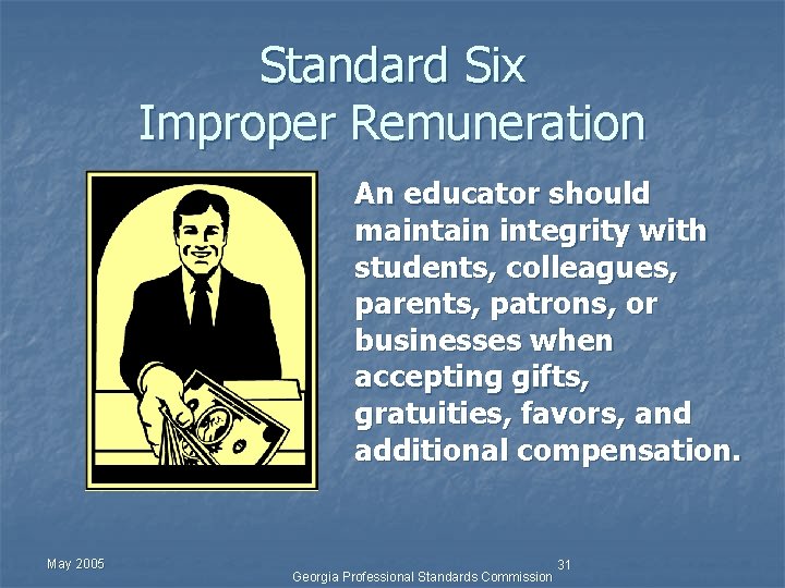 Standard Six Improper Remuneration An educator should maintain integrity with students, colleagues, parents, patrons,