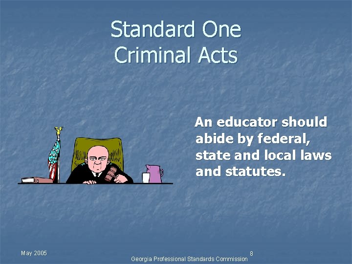 Standard One Criminal Acts An educator should abide by federal, state and local laws