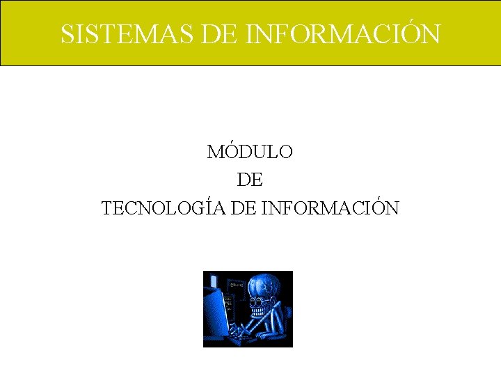 SISTEMAS DE INFORMACIÓN MÓDULO DE TECNOLOGÍA DE INFORMACIÓN 