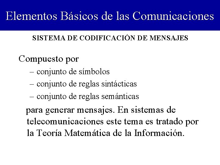 Elementos Básicos de las Comunicaciones SISTEMA DE CODIFICACIÓN DE MENSAJES Compuesto por – conjunto