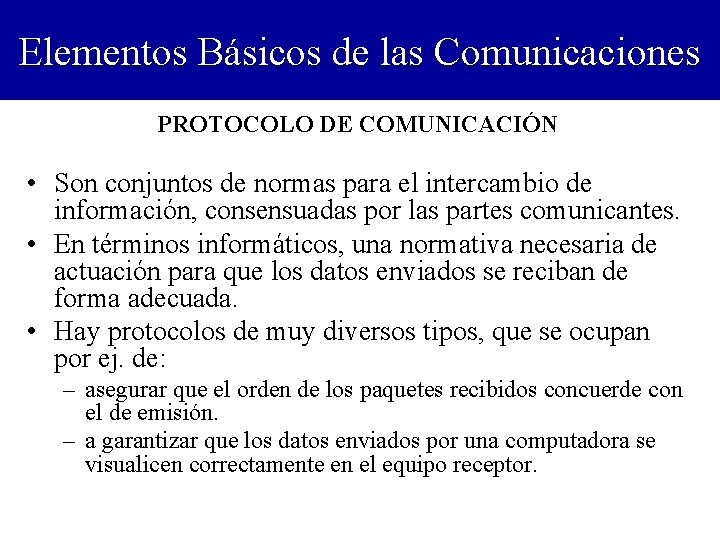 Elementos Básicos de las Comunicaciones PROTOCOLO DE COMUNICACIÓN • Son conjuntos de normas para