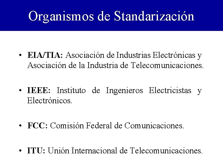 Organismos de Standarización • EIA/TIA: Asociación de Industrias Electrónicas y Asociación de la Industria