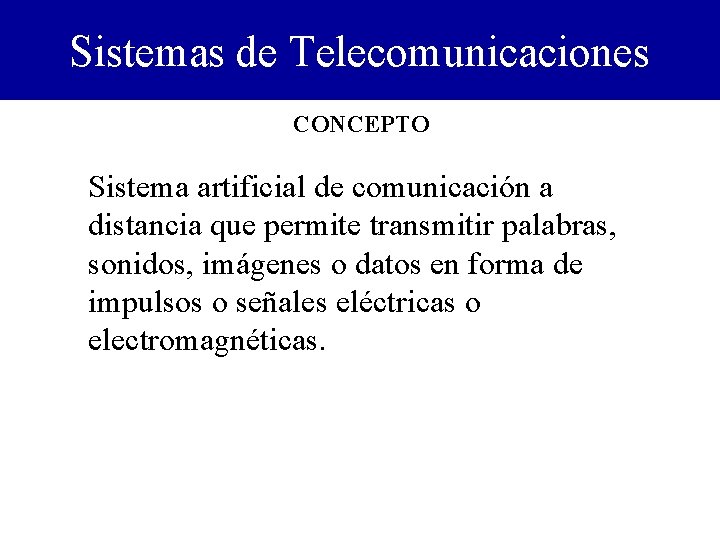 Sistemas de Telecomunicaciones CONCEPTO Sistema artificial de comunicación a distancia que permite transmitir palabras,