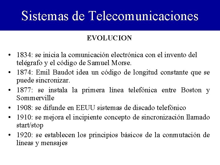 Sistemas de Telecomunicaciones EVOLUCION • 1834: se inicia la comunicación electrónica con el invento