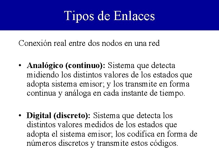 Tipos de Enlaces Conexión real entre dos nodos en una red • Analógico (continuo):