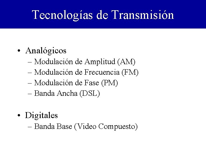 Tecnologías de Transmisión • Analógicos – Modulación de Amplitud (AM) – Modulación de Frecuencia