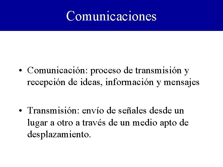 Comunicaciones • Comunicación: proceso de transmisión y recepción de ideas, información y mensajes •