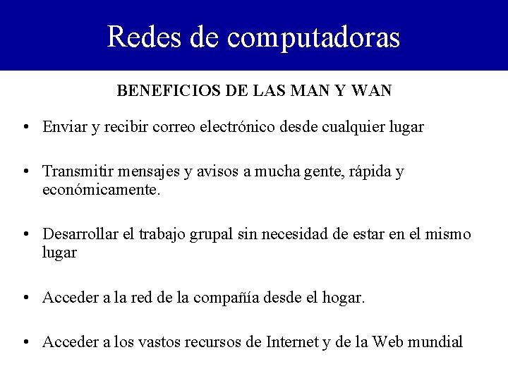 Redes de computadoras BENEFICIOS DE LAS MAN Y WAN • Enviar y recibir correo