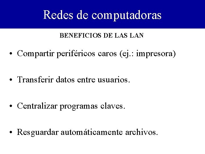 Redes de computadoras BENEFICIOS DE LAS LAN • Compartir periféricos caros (ej. : impresora)