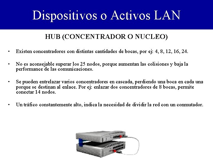 Dispositivos o Activos LAN HUB (CONCENTRADOR O NUCLEO) • Existen concentradores con distintas cantidades