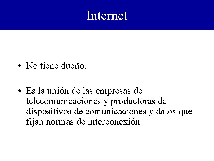 Internet • No tiene dueño. • Es la unión de las empresas de telecomunicaciones