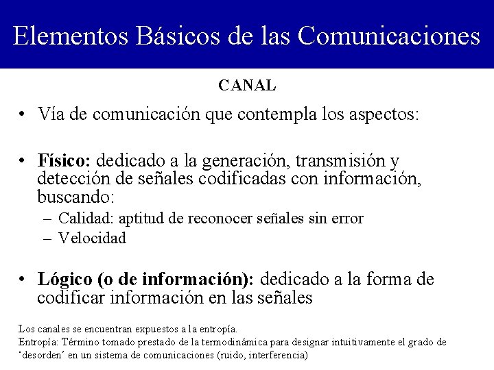 Elementos Básicos de las Comunicaciones CANAL • Vía de comunicación que contempla los aspectos: