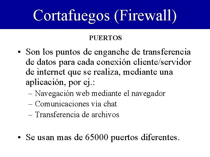 Cortafuegos (Firewall) PUERTOS • Son los puntos de enganche de transferencia de datos para