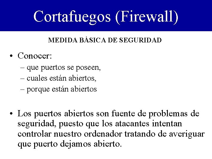 Cortafuegos (Firewall) MEDIDA BÁSICA DE SEGURIDAD • Conocer: – que puertos se poseen, –