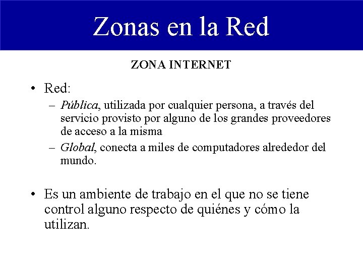 Zonas en la Red ZONA INTERNET • Red: – Pública, utilizada por cualquier persona,